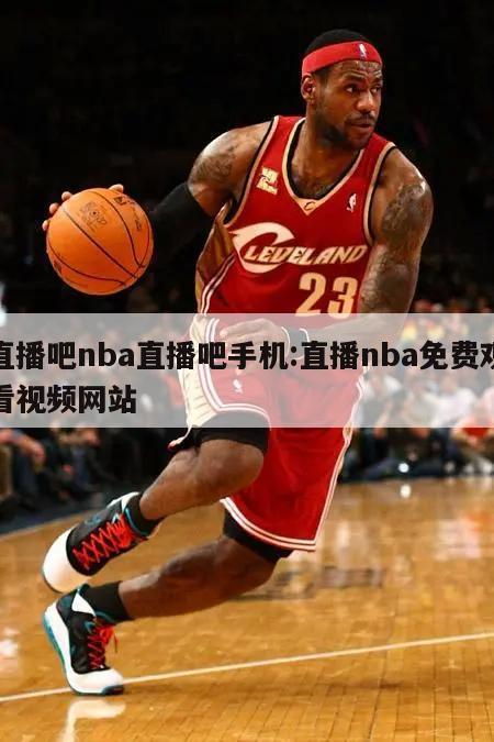 直播吧nba直播吧手机:直播nba免费观看视频网站