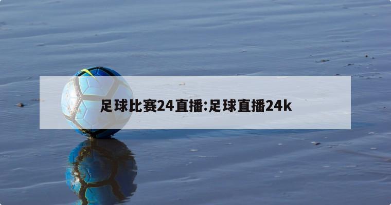 足球比赛24直播:足球直播24k