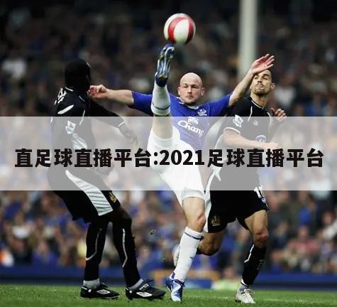 直足球直播平台:2021足球直播平台