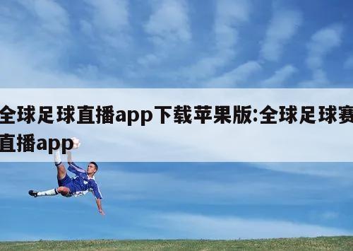 全球足球直播app下载苹果版:全球足球赛直播app