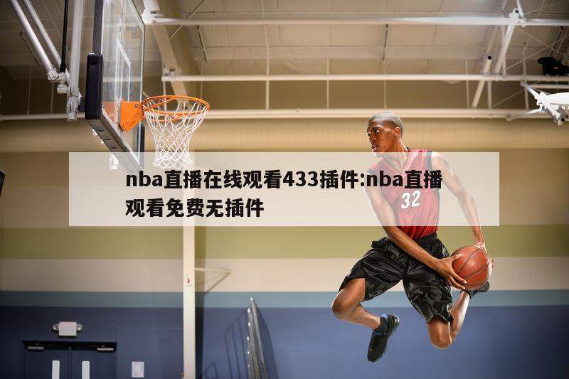 nba直播在线观看433插件:nba直播观看免费无插件