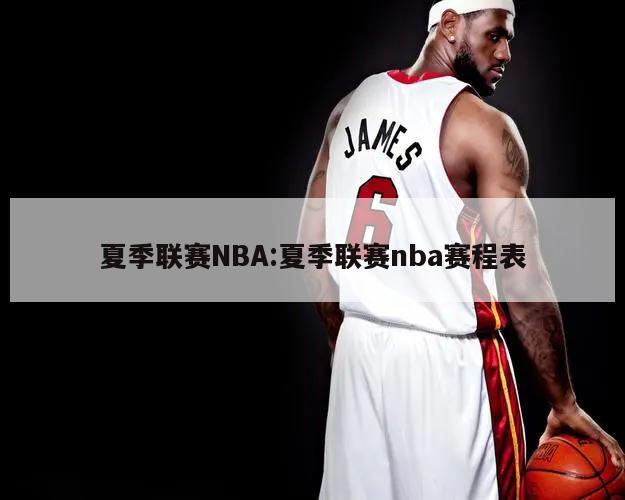 夏季联赛NBA:夏季联赛nba赛程表