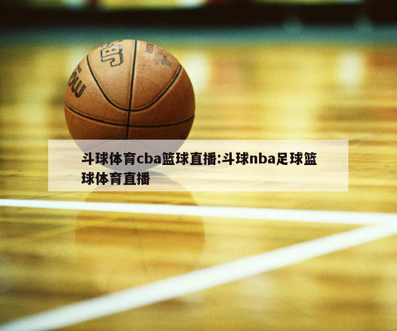 斗球体育cba篮球直播:斗球nba足球篮球体育直播