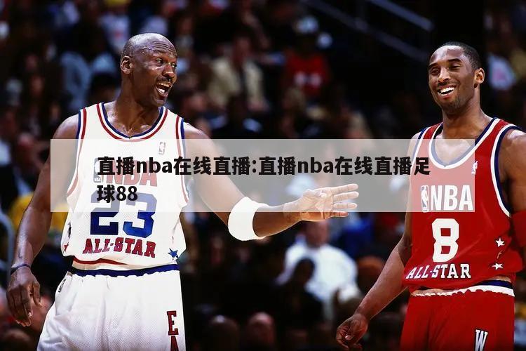 直播nba在线直播:直播nba在线直播足球88